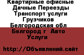 Квартирные офисные Дачные Переезды Транспорт услуги Грузчиков - Белгородская обл., Белгород г. Авто » Услуги   